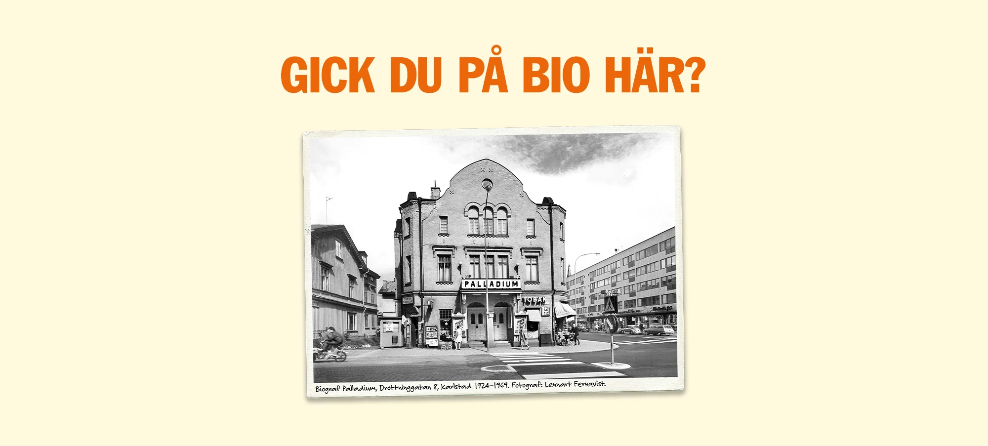 Fotografi av: Biograf Palladium, Drottninggatan 8, Karlstad 1924-1969. Fotograf: Lennart Fernqvist. Text på bild: Gick du på bio här?