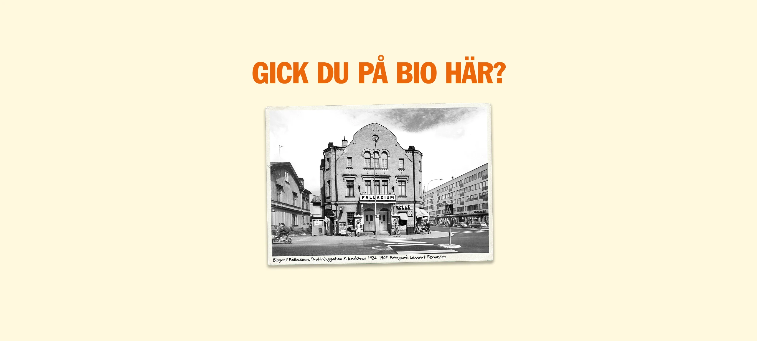 Fotografi av: Biograf Palladium, Drottninggatan 8, Karlstad 1924-1969. Fotograf: Lennart Fernqvist. Text på bild: Gick du på bio här?